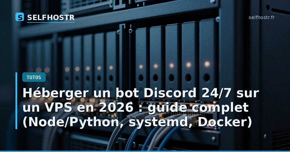 Héberger un bot Discord 24/7 sur un VPS en 2026 : guide complet (Node/Python, systemd, Docker)