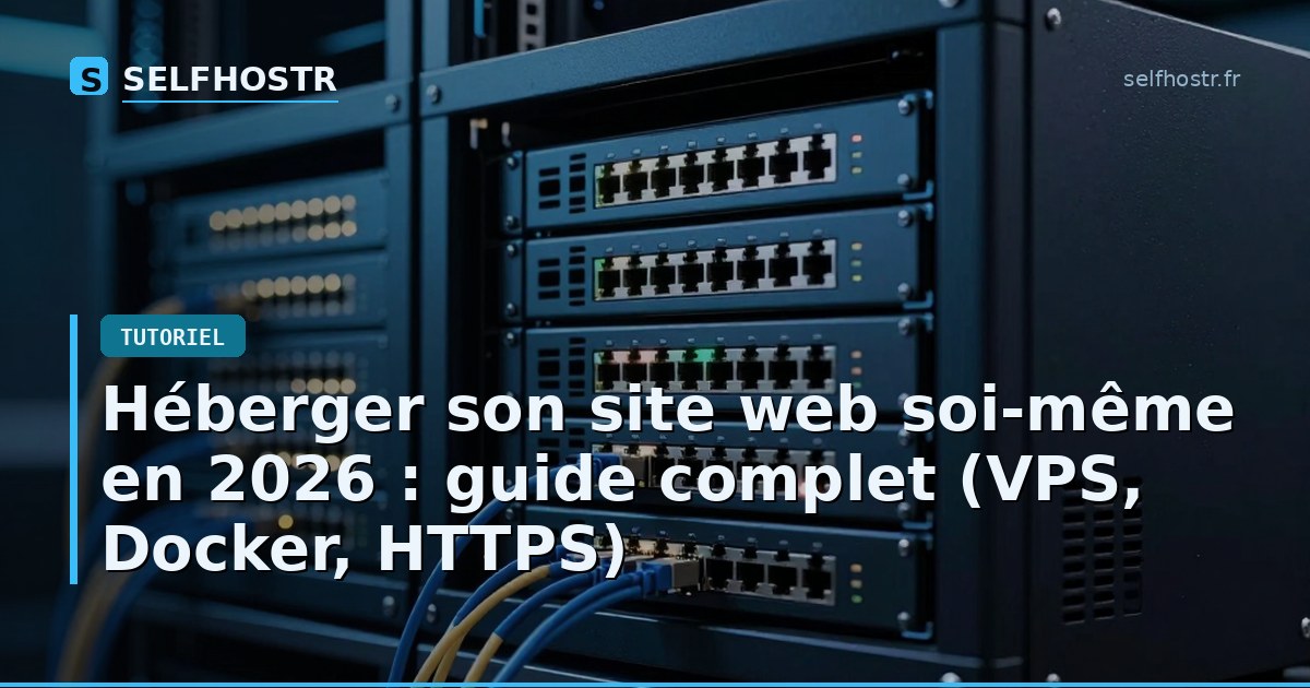 Héberger son site web soi-même en 2026 : guide complet (VPS, Docker, HTTPS)