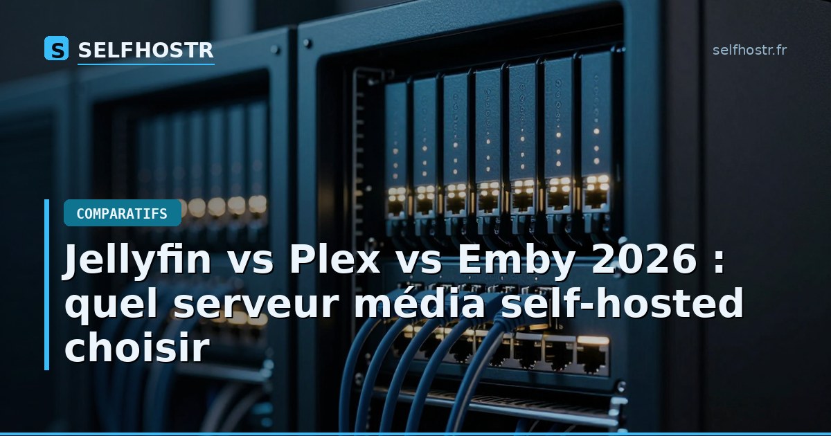 Jellyfin vs Plex vs Emby 2026 : quel serveur média self-hosted choisir