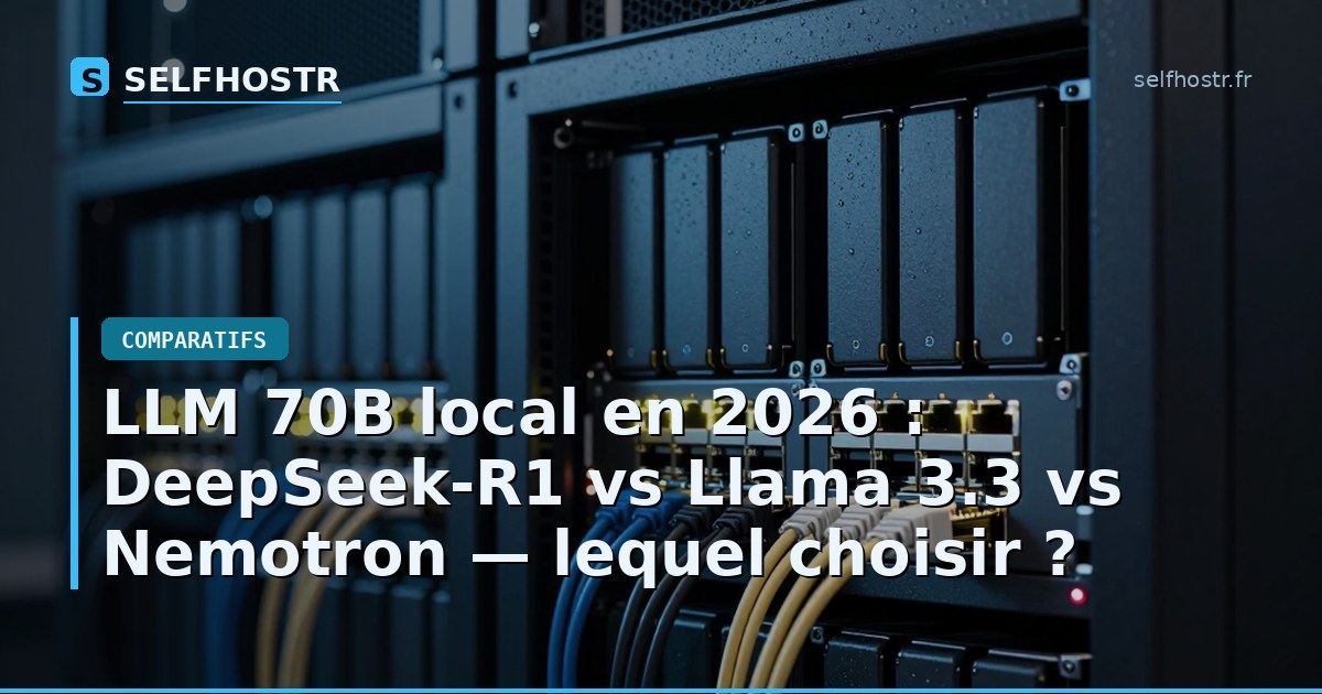 LLM 70B local en 2026 : DeepSeek-R1 vs Llama 3.3 vs Nemotron — lequel choisir ?
