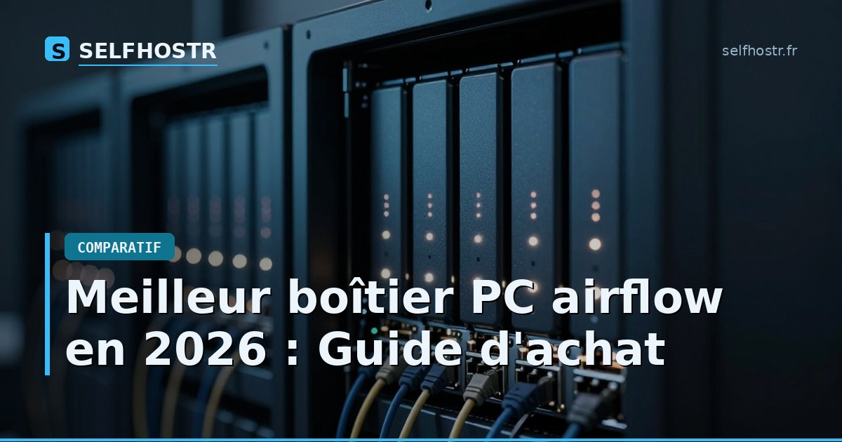 Meilleur boîtier PC airflow en 2026 : Guide d'achat