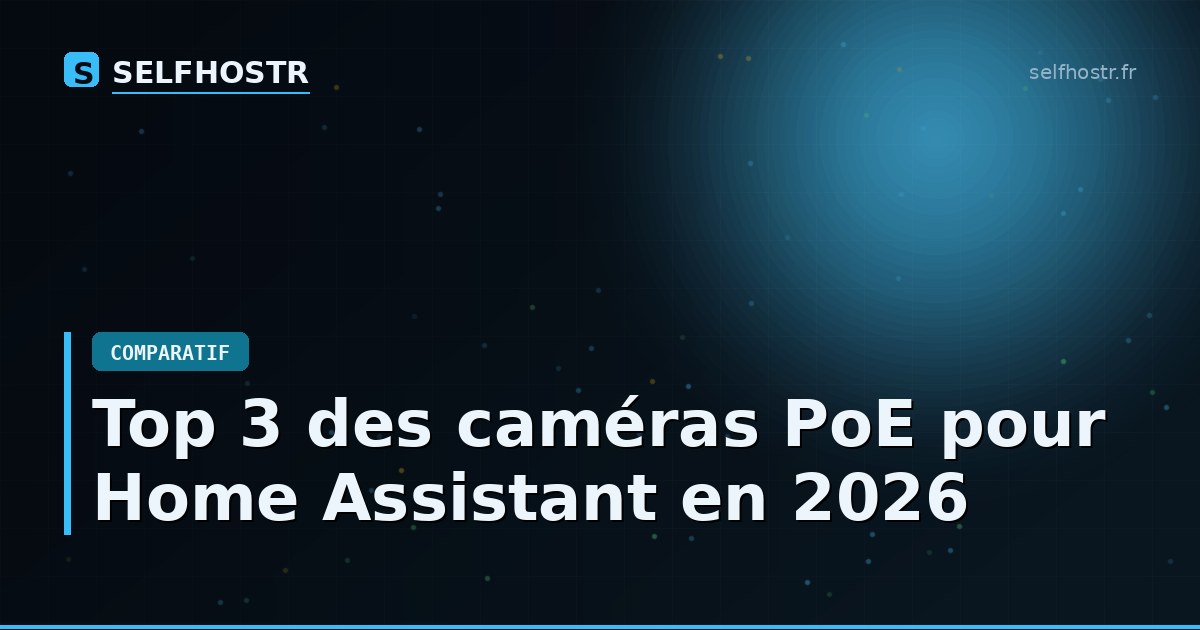 Top 3 des caméras PoE pour Home Assistant en 2026