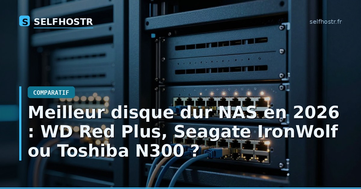 Meilleur disque dur NAS en 2026 : WD Red Plus, Seagate IronWolf ou Toshiba N300 ?