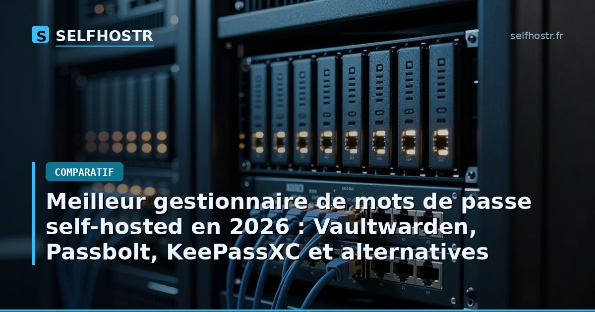 Meilleur gestionnaire de mots de passe self-hosted en 2026 : Vaultwarden, Passbolt, KeePassXC et alternatives
