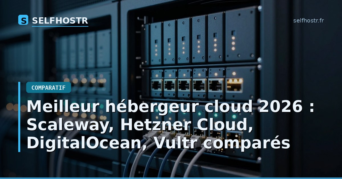 Meilleur hébergeur cloud 2026 : Scaleway, Hetzner Cloud, DigitalOcean, Vultr comparés