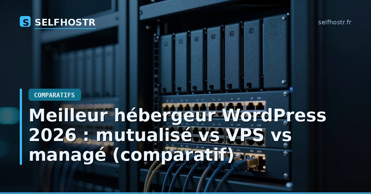 Meilleur hébergeur WordPress 2026 : mutualisé vs VPS vs managé (comparatif)