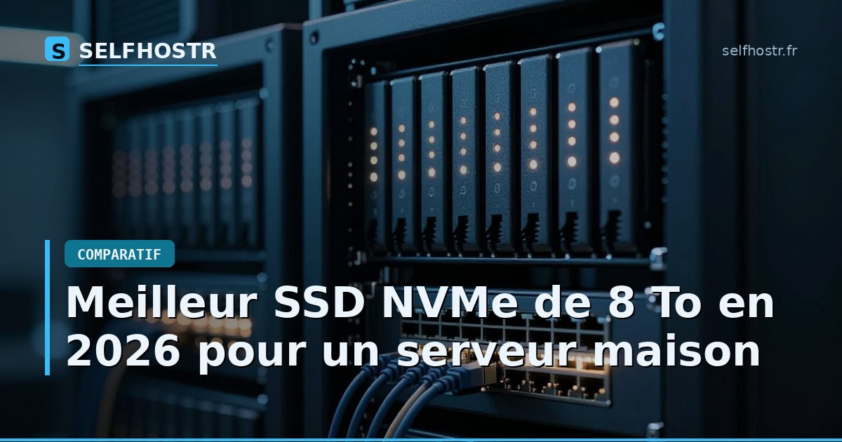 Meilleur SSD NVMe de 8 To en 2026 pour un serveur maison