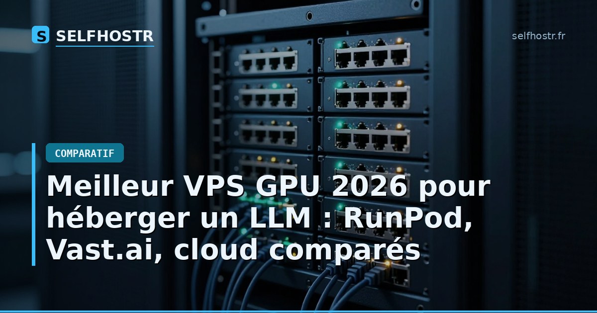 Meilleur VPS GPU 2026 pour héberger un LLM : RunPod, Vast.ai, cloud comparés