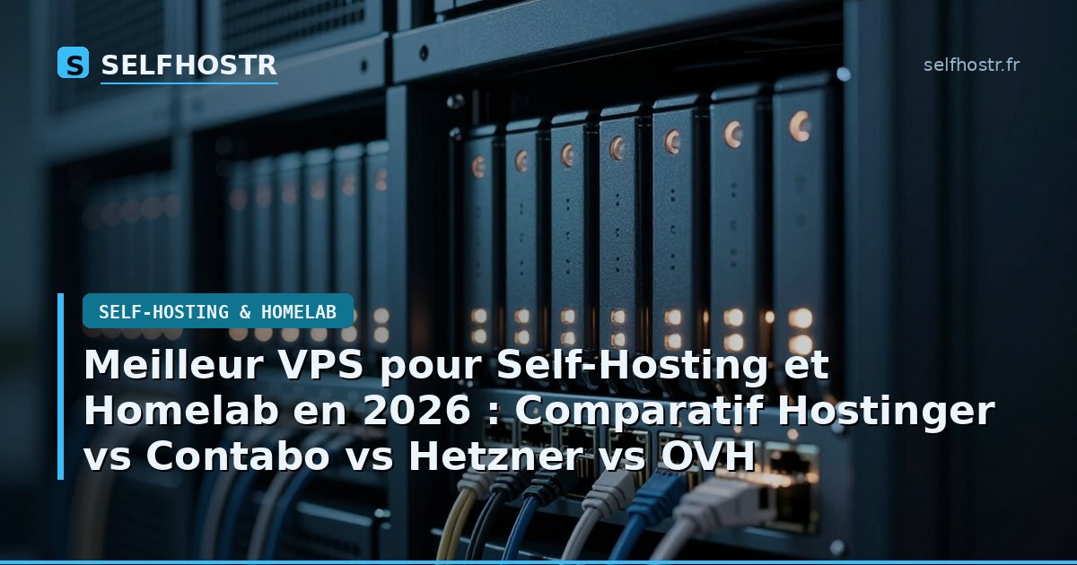 Meilleur VPS pour Self-Hosting et Homelab en 2026 : Comparatif Hostinger vs Contabo vs Hetzner vs OVH