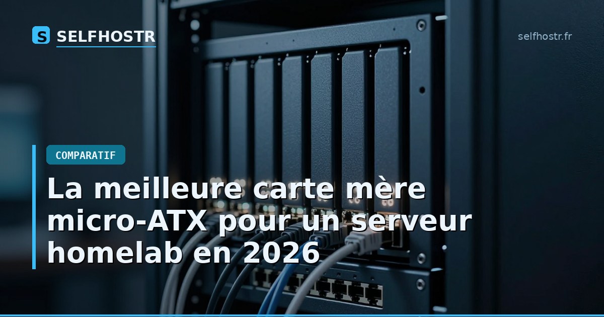 La meilleure carte mère micro-ATX pour un serveur homelab en 2026
