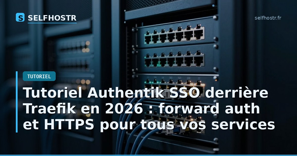 Tutoriel Authentik SSO derrière Traefik en 2026 : forward auth et HTTPS pour tous vos services