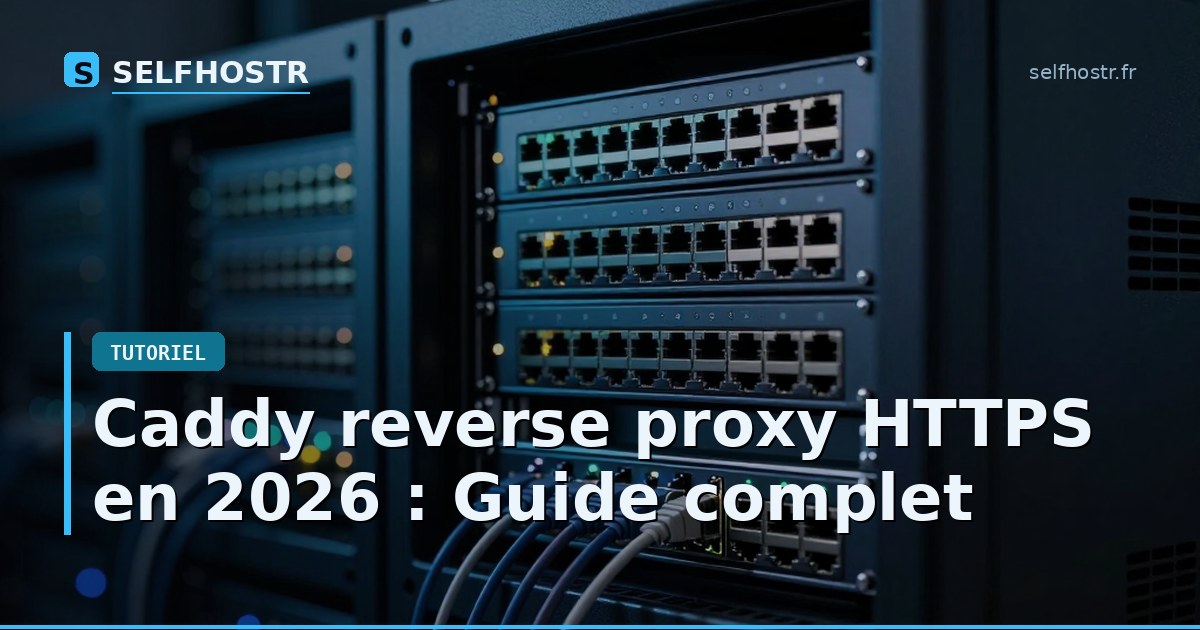 Caddy reverse proxy HTTPS en 2026 : Guide complet