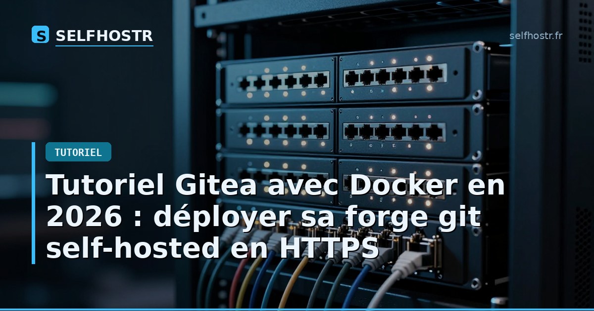 Tutoriel Gitea avec Docker en 2026 : déployer sa forge git self-hosted en HTTPS
