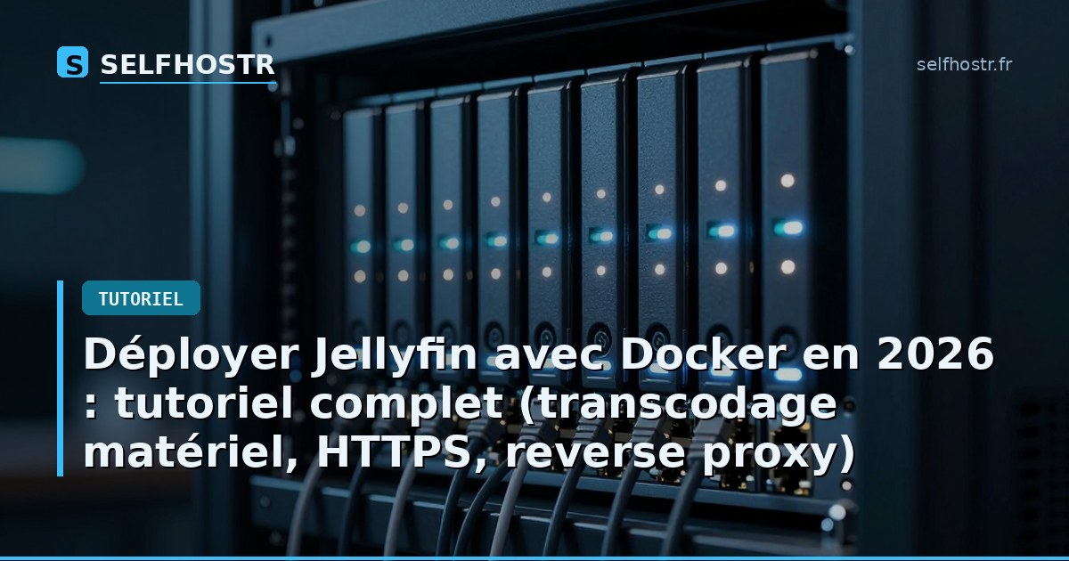 Déployer Jellyfin avec Docker en 2026 : tutoriel complet (transcodage matériel, HTTPS, reverse proxy)