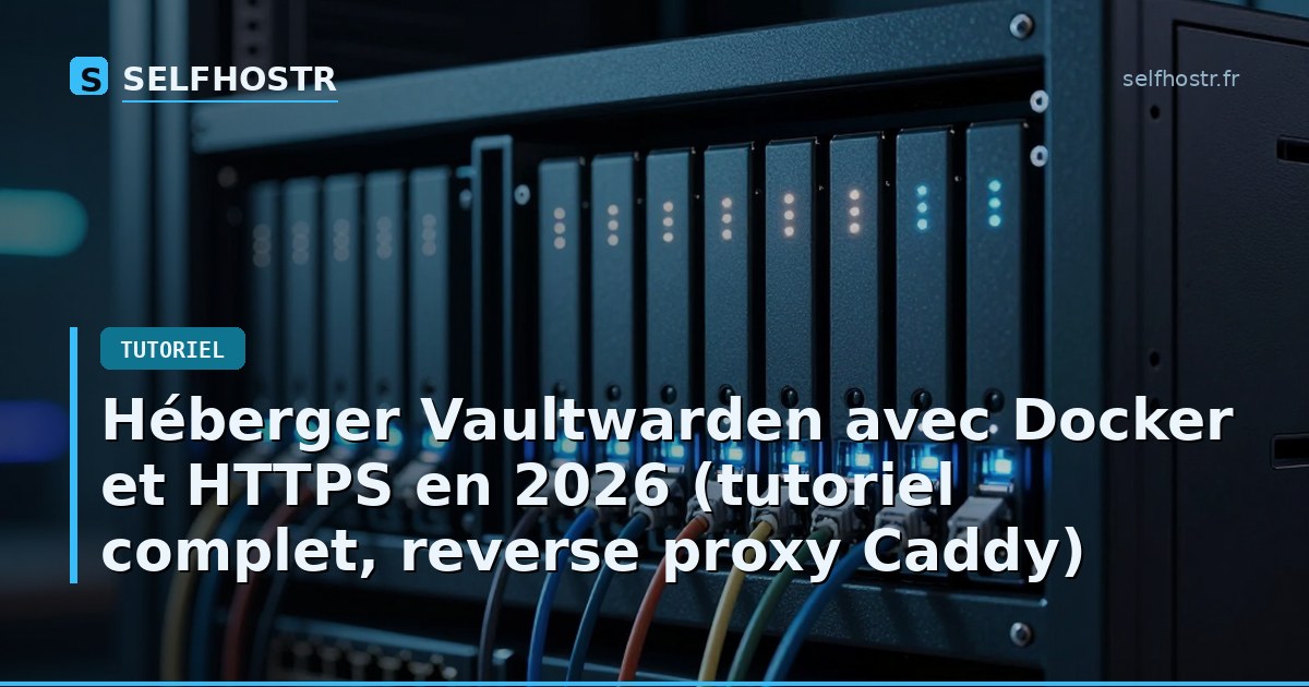 Héberger Vaultwarden avec Docker et HTTPS en 2026 (tutoriel complet, reverse proxy Caddy)